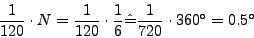 \begin{displaymath}
\frac{1}{120}\cdot N=\frac{1}{120}\cdot\frac{1}{6}\hat{=}\frac{1}{720}\cdot360=0.5\end{displaymath}