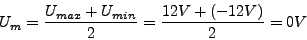 \begin{displaymath}
U_{m}=\frac{U_{max}+U_{min}}{2}=\frac{12V+(-12V)}{2}=0V\end{displaymath}