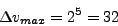 \begin{displaymath}
\Delta v_{max}=2^{5}=32\end{displaymath}