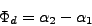 \begin{displaymath}
\Phi_{d}=\alpha_{2}-\alpha_{1}\end{displaymath}