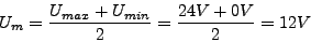 \begin{displaymath}
U_{m}=\frac{U_{max}+U_{min}}{2}=\frac{24V+0V}{2}=12V\end{displaymath}