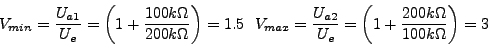 \begin{displaymath}
V_{min}=\frac{U_{a1}}{U_{e}}=\left(1+\frac{100k\Omega}{200k\...
...c{U_{a2}}{U_{e}}=\left(1+\frac{200k\Omega}{100k\Omega}\right)=3\end{displaymath}
