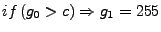 $if\,(g_{0}>c)\Rightarrow g_{1}=255$