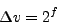 \begin{displaymath}
\Delta v=2^{f}\end{displaymath}
